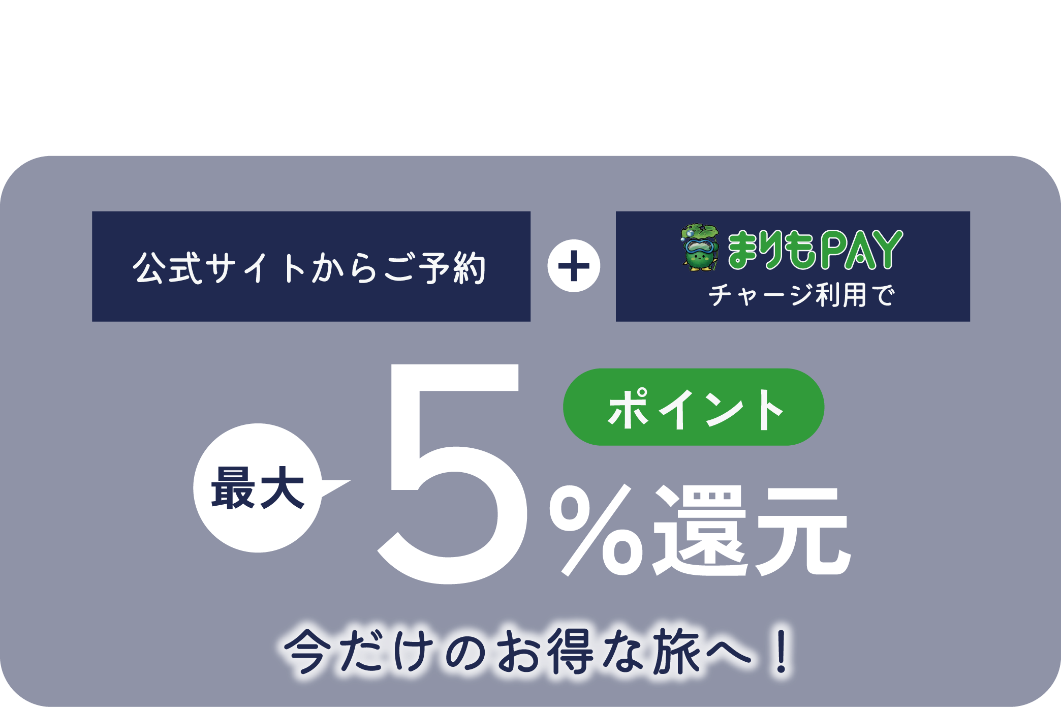 公式サイトからのご予約+まりもPAYチャージ利用で最大5%還元